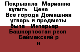 Покрывала «Марианна» купить › Цена ­ 1 000 - Все города Домашняя утварь и предметы быта » Интерьер   . Башкортостан респ.,Баймакский р-н